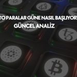 Kripto paralar güne nasıl başlıyor, güncel analizler ve yorumlar