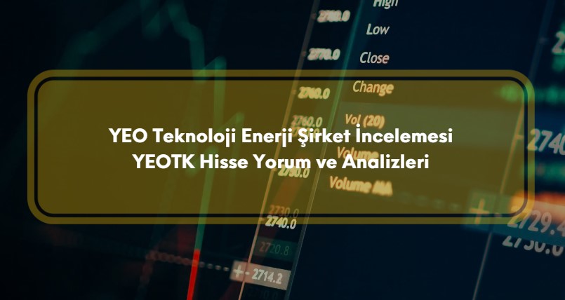 YEO Tekoloji Enerji şirket incelemesi, YEOTK hisse yorum ve analizleri