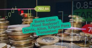 borsa güne nasıl başlıyor, döviz, altın ve kripto para yorumları