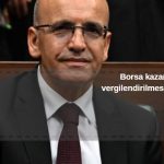 Mehmet Şimşek borsa kazançlarının vergilendirilmesi