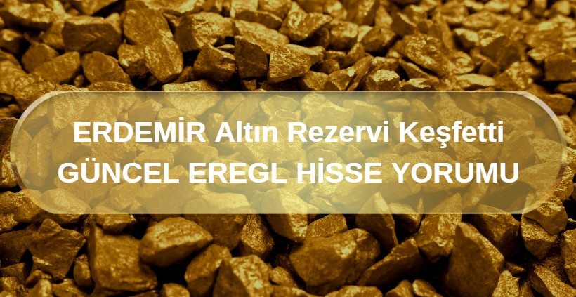 eregl altın madeni keşfi güncel hisse hisse beklentisi