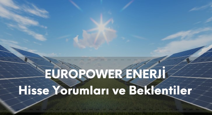 eupwr hisse analizi, europower enerji güncel şirket yorumları