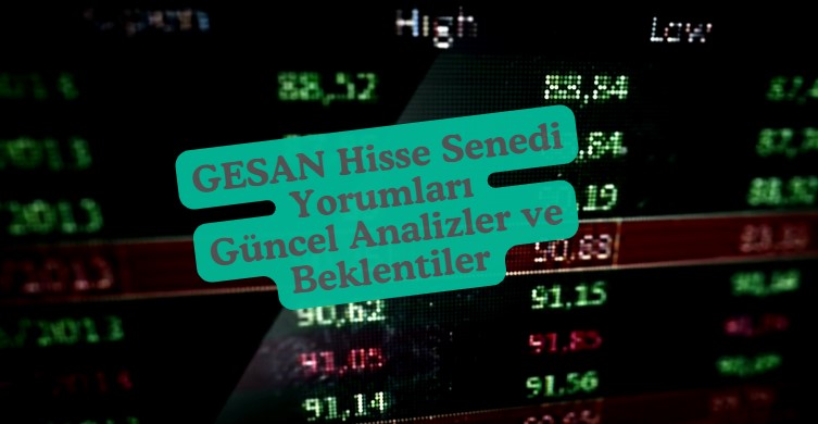 GESAN hisse senedi yorumları, güncel analiz ve beklentiler