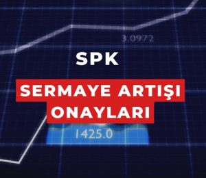 spk bedelli ve bedelsiz sermaye artışı onayları