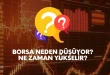 Borsa neden düşüyor, ne zaman yükselir?