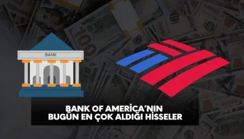 Bank of America bugün en çok hangi hisseleri aldı