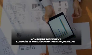 konsolide ne demek borsada konsolide ve konsolide olmayan bilanço farkları