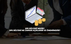 SPK bülteni nedir, nasıl açıklanır?