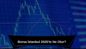 Borsa İstanbul 2025'te ne olur, borsa yükselir mi